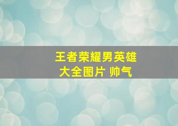 王者荣耀男英雄大全图片 帅气